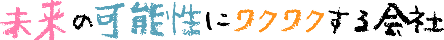 未来の可能性にワクワクする会社